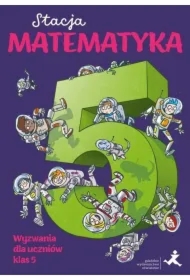 Stacja Matematyka. Wyzwania dla uczniów klas 5
