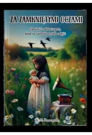 Za zamkniętymi oczami. Opowieść o dziewczynce, która na wiele lat musiała odejść