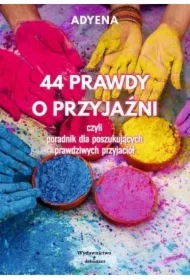 44 PRAWDY O PRZYJAŹNI, czyli poradnik dla poszukujących prawdziwych przyjaciół