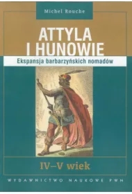 Attyla i Hunowie. Ekspansja barbarzyńskich nomadów