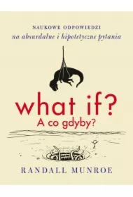 What if? A co gdyby? Naukowe odpowiedzi na absurdalne i hipotetyczne pytania