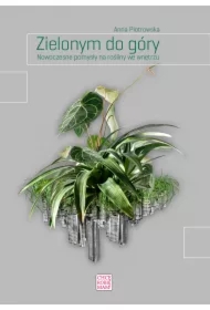Zielonym do góry. Nowoczesne pomysły na rośliny