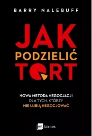 Jak podzielić tort. Nowa metoda negocjacji dla tych, którzy nie lubią negocjować