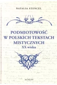 Podmiotowość w polskich tekstach mistycznych XX w.