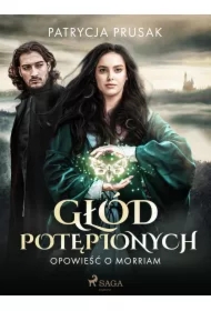 Głód potępionych. Opowieść o Morriam tom 1