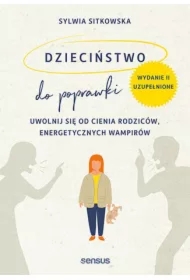 Dzieciństwo do poprawki. Uwolnij się od cienia rodziców, energetycznych wampirów