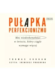 Pułapka perfekcjonizmu. Moc niedoskonałości w świecie, który ciągle wymaga więcej