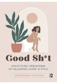 Good Sh*t. Holistyczny przewodnik po najlepszej kupie w życiu