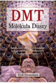 DMT. Molekuła duszy. Rewolucyjne badania w dziedzinie biologii doświadczeń mistycznych i z pogranicza śmierci