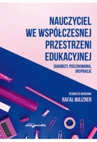 Nauczyciel we współczesnej przestrzeni edukacyjnej. Diagnozy, poszukiwania, inspiracje