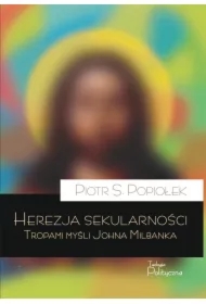 Herezja sekularności. Tropami myśli Johna Milbanka