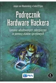 Podręcznik Hardware Hackera. Łamanie wbudowanych zabezpieczeń za pomocą ataków sprzętowych