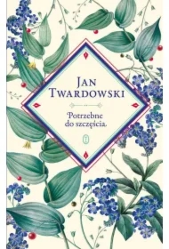 Potrzebne do szczęścia. Wybór Jan Twardowski...