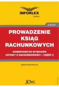PROWADZENIE KSIĄG RACHUNKOWYCH komentarz do wymogów ustawy o rachunkowości &ndash; część II