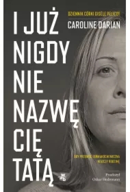 I już nigdy nie nazwę cię tatą. Gdy przemoc farmakochemiczna niszczy rodzinę. Dziennik córki Gis?le Pelicot