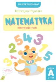 Edukacja domowa. Matematyka ? obserwacja i ruch. Poziom A (0-1 lat)
