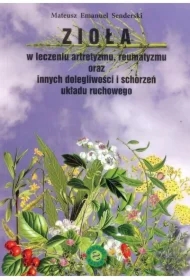 Zioła w leczeniu artretyzmu, reumatyzmu oraz innych dolegliwości i schorzeń układu ruchowego