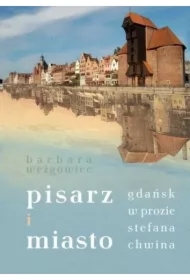 Pisarz i miasto. Gdańsk w prozie Stefana Chwina