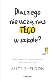 Dlaczego nie uczą nas tego w szkole? Nowe, zaskakująco proste podejście do życiowych wyzwań