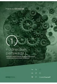 Podręcznik perswazji. Najskuteczniejsze metody przekonywania innych i świadomej ochrony przed manipulacją