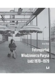 Fotoreportaż Włodzimierza Parysa: Łódź 1970-1979