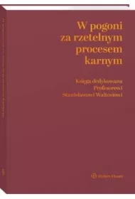 W pogoni za rzetelnym procesem karnym. Księga dedykowana Profesorowi Stanisławowi Waltosiowi