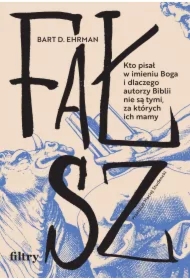 Fałsz. Kto pisał w imieniu Boga i dlaczego autorzy Biblii nie są tymi, za których ich mamy
