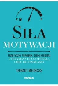 Siła motywacji. Praktyczny poradnik...