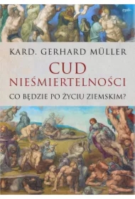 Cud nieśmiertelności. Co będzie po życiu ziemskim?