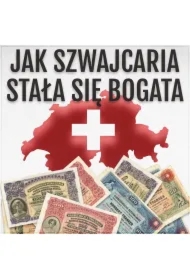 Jak Szwajcaria stała się bogata. Źródła sukcesu alpejskiej krainy
