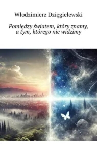 Pomiędzy światem, który znamy a tym, którego nie widzimy