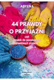 44 prawdy o przyjaźni, czyli poradnik dla poszukujących prawdziwych przyjaciół