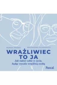 Wrażliwiec to ja. Jak radzić sobie w życiu, będąc wysoko wrażliwą osobą
