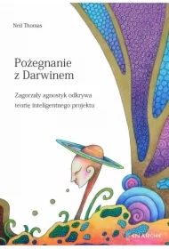 Pożegnanie z Darwinem. Zagorzały agnostyk odkrywa teorię inteligentnego projektu