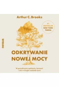 Odkrywanie nowej mocy. W poszukiwaniu spełnienia, harmonii i celu w drugim rozdziale życia