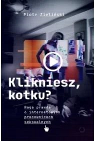 Klikniesz, kotku? Naga prawda o internetowych pracownicach seksualnych