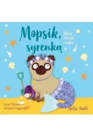 Mopsik, który chciał zostać syrenką. Mopsik. Tom 4