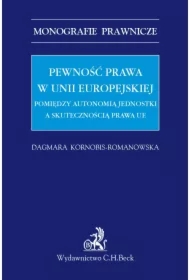 Pewność prawa w Unii Europejskiej. Pomiędzy autonomią jednostki a skutecznością prawa UE