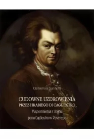 Cudowne uzdrowienia przez hrabiego di Cagliostro. Wspomnienia z domu pana Cagliostro w Roveredo