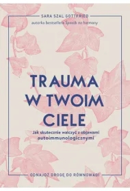 Trauma w twoim ciele. Jak skutecznie walczyć z objawami autoimmunologicznymi
