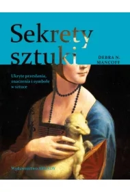 Sekrety sztuki. Ukryte przesłania, znaczenia i symbole w sztuce