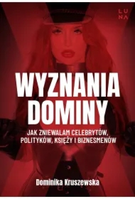 Wyznania dominy. Jak zniewalam celebrytów, polityków, księży i biznesmenów