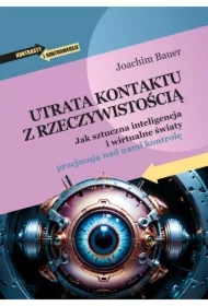 Utrata kontaktu z rzeczywistością. Jak sztuczna inteligencja i wirtualne światy przejmują nad nami kontrolę