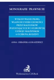Wykonywanie prawa własności nieruchomości przez małżonków pozostających w ustawowym ustroju małżeńskim a ochrona rodziny
