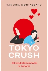 Tokyo Crush. Jak szukałam miłości w Japonii