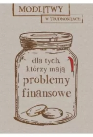 Modlitwy w trudnościach. Dla tych, którzy mają...