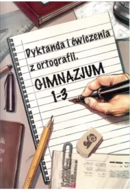 Dyktanda i ćwiczenia z ortografii. Gimnazjum 1 - 3