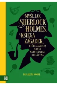 Myśl jak Sherlock Holmes. Księga zagadek...