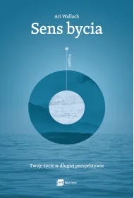 Sens bycia. Twoje życie w długiej perspektywie