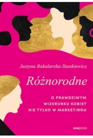 Różnorodne. O prawdziwym wizerunku kobiet nie tylko w marketingu